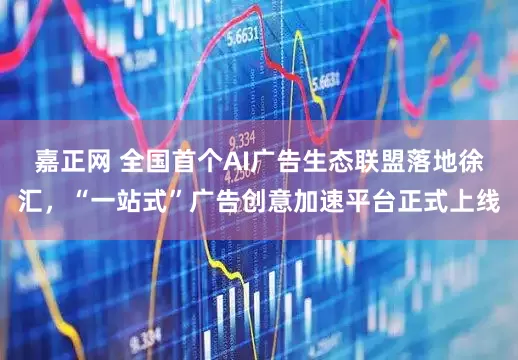 嘉正网 全国首个AI广告生态联盟落地徐汇，“一站式”广告创意加速平台正式上线