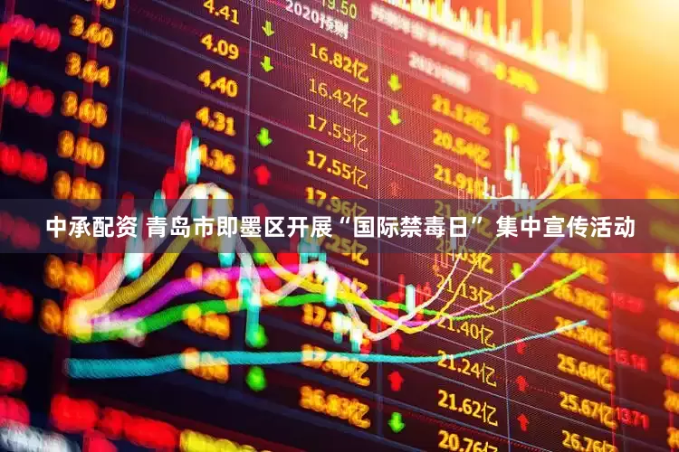 中承配资 青岛市即墨区开展“国际禁毒日” 集中宣传活动