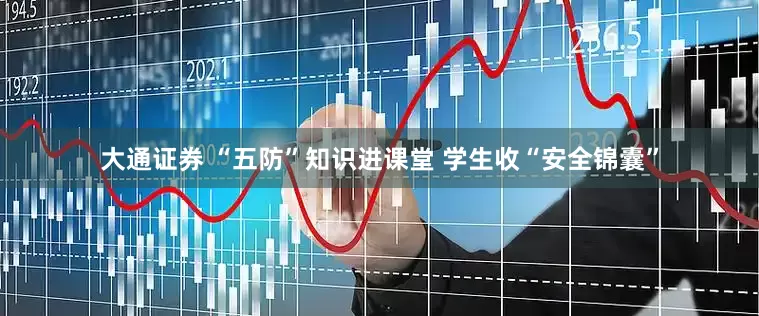 大通证券 “五防”知识进课堂 学生收“安全锦囊”