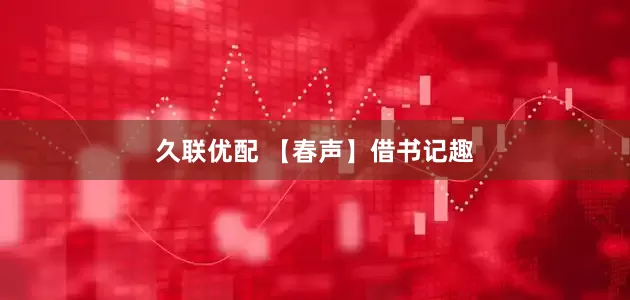 久联优配 【春声】借书记趣