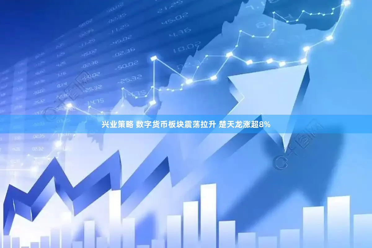 兴业策略 数字货币板块震荡拉升 楚天龙涨超8%